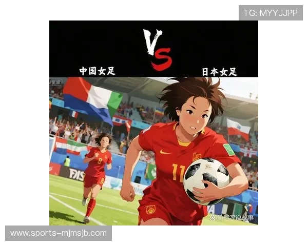 中国女足与日本女足的历史交手纪录与未来展望 中国女足与日本女足的历史交手纪录与未来展望