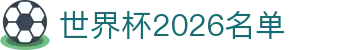 世界杯2026名单导航：分组时间速查、球队关注与冠军回顾